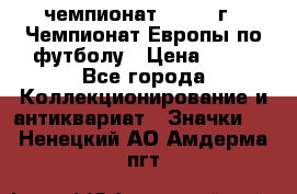 11.1) чемпионат : 1984 г - Чемпионат Европы по футболу › Цена ­ 99 - Все города Коллекционирование и антиквариат » Значки   . Ненецкий АО,Амдерма пгт